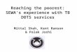 Mittal Shah, Kent Ranson & Palak Joshi Reaching the poorest: SEWA’s experience with TB DOTS services