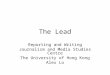 The Lead Reporting and Writing Journalism and Media Studies Centre The University of Hong Kong Alex Lo