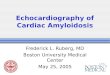 Echocardiography of Cardiac Amyloidosis Frederick L. Ruberg, MD Boston University Medical Center May 25, 2005