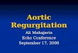 Aortic Regurgitation Ali Mahajerin Echo Conference September 17, 2008