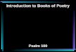 Introduction to Books of Poetry Psalm 100. 1 Make a joyful shout to the LORD, all you lands! 2 Serve the LORD with gladness; Come before His presence