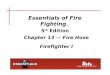 Essentials of Fire Fighting, 5 th Edition Chapter 13 — Fire Hose Firefighter I