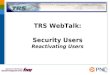 TRS WebTalk: Security Users Reactivating Users Set the User Status 2 Users become Revoked when they don’t log in at least every 120 days. TRS closes