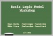 Basic Logic Model Workshop Dawn Martz, Foellinger Foundation Mike Stone, Evaluation Consultant June 2012