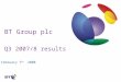 BT Group plc Q3 2007/8 results February 7 th 2008