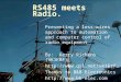 RS485 meets Radio. Presenting a less-wires approach to automation and computer control of radio equipment By: Kerry Richens (VK1KRF) 
