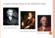 S OME P ROBLEMS F OR E MPIRICISM John Locke (1642-1704) George Berkeley (1685-1753) David Hume (1711-1776)