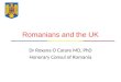 Romanians and the UK Dr Roxana O Carare MD, PhD Honorary Consul of Romania