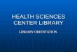 HEALTH SCIENCES CENTER LIBRARY LIBRARY ORIENTATION