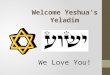 Welcome Yeshua’s Yeladim We Love You! Please Remember These Rules Please don’t talk when others are talking. Please raise your hand if you would like