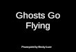 Ghosts Go Flying Powerpoint by Becky Luce. The ghosts go flying 10 by 10, oo-oo, oo-oo The ghosts go flying 10 by 10, oo-oo, oo-oo. The ghosts go flying