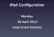 IPad Configuration Monday 30 April 2012 Iowa Grant Schools