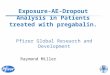 Exposure-AE-Dropout Analysis in Patients treated with pregabalin. Raymond Miller Pfizer Global Research and Development