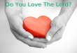 Do You Love The Lord?. Do You Love God with all.... Mk. 12:30 heart, soul, mind, strength Jn. 3:16; 1 Jn. 4:8-10 God’s love  Do you love God as much