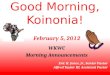 Good Morning, Koinonia! WKWC Morning Announcements February 5, 2012 Eric H. Jones, Jr., Senior Pastor Alfred Taylor III, Assistant Pastor