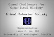 Grand Challenges for Organismal Biology Animal Behavior Society Representative James C. Ha, PhD University of Washington, Seattle
