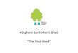 Kinghorn Loch Men’s Shed “The Tool Shed”. Why we started a Men’s Shed To give older men more choice of meaningful activities after retirement To develop