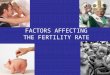 FACTORS AFFECTING THE FERTILITY RATE. What is the Fertility Rate? The average number of children borne by women during the whole of their child bearing