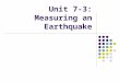 Unit 7-3: Measuring an Earthquake. Earthquake Magnitude In addition to locating epicenters, seismographs are useful in determining another factor of an