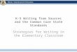 K-5 Writing from Sources and the Common Core State Standards Strategies for Writing in the Elementary Classroom
