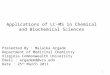 Applications of LC-MS in Chemical and Biochemical Sciences 1 Presented By : Malaika Argade Department of Medicinal Chemistry Virginia Commonwealth University
