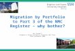 Migration by Portfolio to Part 3 of the NMC Register – why bother? Mel Ottewill Brighton & Sussex University Hospitals NHS Trust SSHA Conference 2008