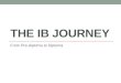 THE IB JOURNEY From Pre-diploma to Diploma. Benefits of an IB Education Challenging international curriculum Emphasis on global perspectives, interdisciplinary