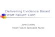 Delivering Evidence Based Heart Failure Care Jane Dudley Heart Failure Specialist Nurse