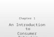 Chapter 1 An Introduction to Consumer Behavior.  7JmGB9BRA  7JmGB9BRA