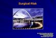 Surgical Risk Dr Chris Snowden MD FRCA Consultant Anaesthetist Freeman Hospital Newcastle upon Tyne