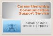 Carmarthenshire Communication Support Service Small pebbles create big ripples