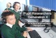 Pupil Researchers Generation X A School Improvement Perspective