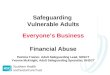 Safeguarding Vulnerable Adults Everyone’s Business Financial Abuse Patricia Trainor, Adult Safeguarding Lead, SHSCT Yvonne McKnight, Adult Safeguarding