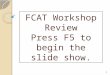 FCAT Workshop Review Press F5 to begin the slide show. 1