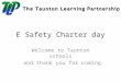 E Safety Charter day Welcome to Taunton schools and thank you for coming