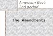 American Gov’t 2nd period The Amendments. 1 st Amendment Freedom of Expression – Speech (Time, Place, Manner) – Religion – Press – Assembly – Petition