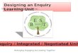 Designing an Enquiry Learning Unit   Enquiry / Integrated / Negotiated Units Belonging Engaging Succeeding Together
