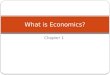 Chapter 1 What is Economics?. Economics is about how people choose to use scarce resources to satisfy their needs and wants i.e. achieve goals