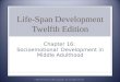 Life-Span Development Twelfth Edition Chapter 16: Socioemotional Development in Middle Adulthood ©2009 The McGraw-Hill Companies, Inc. All rights reserved