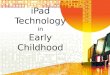 iPad Technology in Early Childhood Gail Laubenthal Sanchez Elementary glaubent@austinisd.org Robbie Polan Early Childhood Department rpolan@austinisd.org