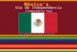 México’s Día de Independencia (Independence Day) By: Shantel Van Hauen & Rebecca Tierney