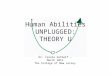 Human Abilities UNPLUGGED: THEORY U Dr. Carole Gothelf – March 2012 The College of New Jersey