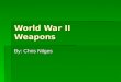 World War II Weapons By: Chris Nilges. German Weapons  Hand Guns  Walther P33  Luger P08  Rifles  Sturmgewehr 44  Sub Machine Guns  Maschinenpistole