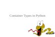 Container Types in Python. Container Types We’ve talked about integers, floats, and strings Containers are other built-in data types in Python. –Can