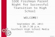 SSOE Freshman Parent Night for Successful Transition to High School WELCOME! September 20, 2011 6:30-7:30 p.m. Southern High School Media Center