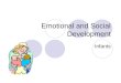 Emotional and Social Development Infants. Emotional Development The process of learning to recognize and express one’s feelings and to establish one’s