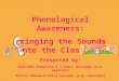 Phonological Awareness: Bringing the Sounds into the Classroom Presented by: Sherlene Sharpless & Tiffany Holloway (a.m. sessions) Africa Hakeem & Kelly