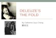 DELEUZE’S THE FOLD By Catherine Juyu Cheng 鄭如玉. Two Floors “the Baroque trait twists and turns its folds, pushing them to infinity, fold over fold, one