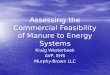 Assessing the Commercial Feasibility of Manure to Energy Systems Kraig Westerbeek AVP, EHS Murphy-Brown LLC