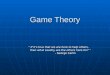 Game Theory “ If it’s true that we are here to help others, “ If it’s true that we are here to help others, then what exactly are the others here for?
